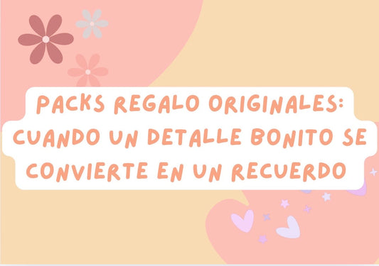 Packs regalo originales: cuando un detalle bonito se convierte en un recuerdo
