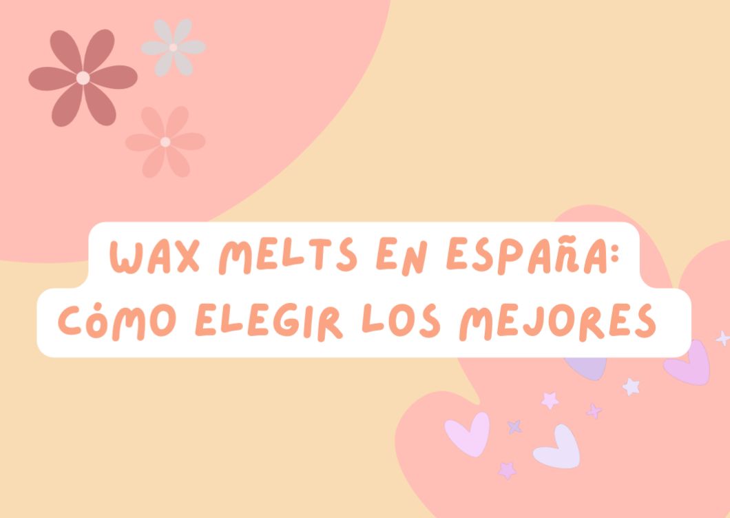 Wax melts en España: cómo elegir los mejores (naturales, duraderos y artesanales)