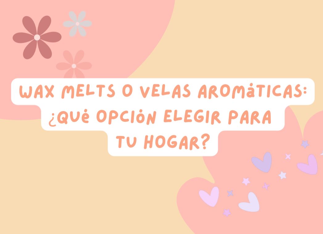 Wax melts o velas aromáticas: ¿qué opción elegir para tu hogar?
